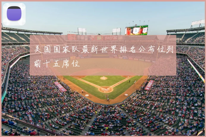 美国国家队最新世界排名公布位列前十五席位