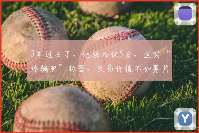 3年过去了，他场均仅5分，坐实“诈骗犯”标签，交易价值不如薯片