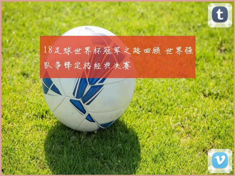 18足球世界杯冠军之路回顾 世界强队争锋定格经典决赛