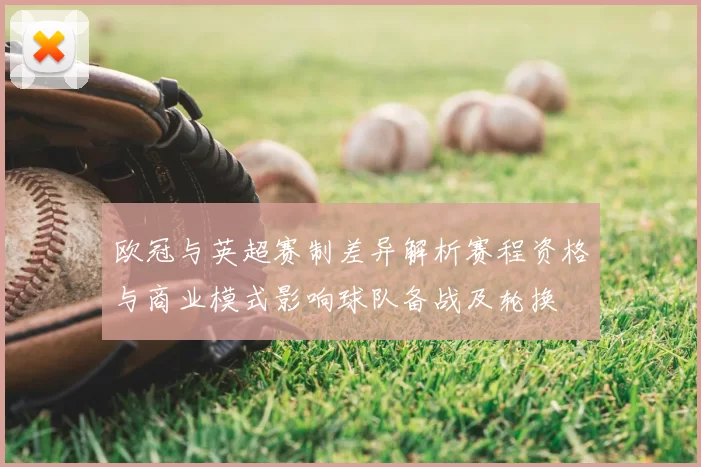 欧冠与英超赛制差异解析赛程资格与商业模式影响球队备战及轮换