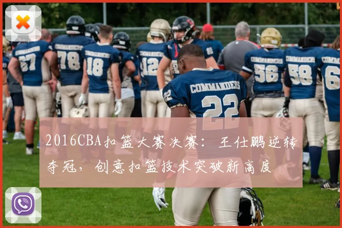 2016CBA扣篮大赛决赛：王仕鹏逆转夺冠，创意扣篮技术突破新高度