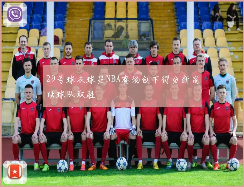 29号球衣球星NBA赛场创下得分新高助球队取胜