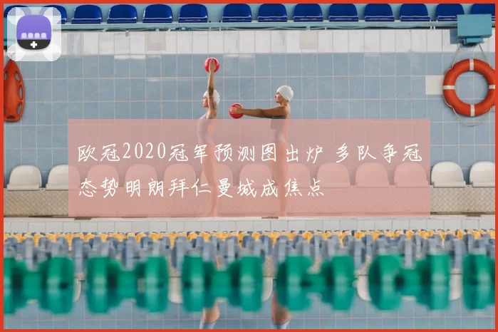 欧冠2020冠军预测图出炉 多队争冠态势明朗拜仁曼城成焦点