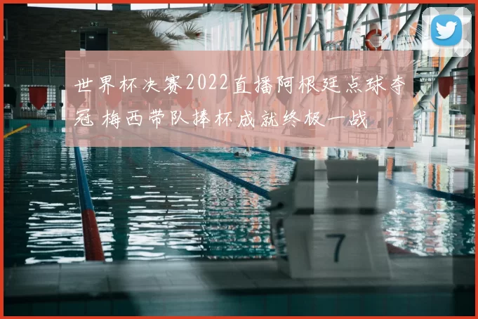世界杯决赛2022直播阿根廷点球夺冠 梅西带队捧杯成就终极一战