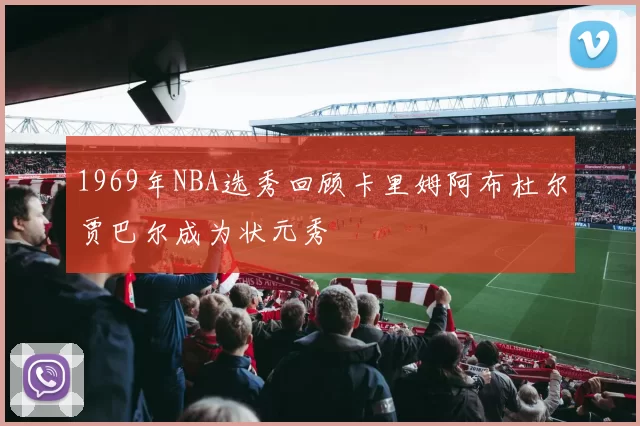 1969年NBA选秀回顾卡里姆阿布杜尔贾巴尔成为状元秀